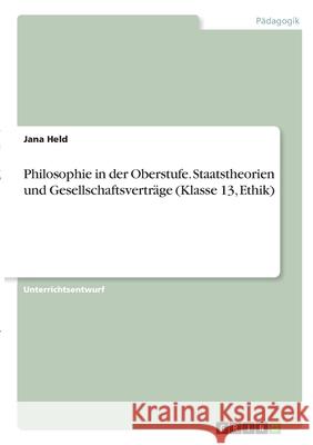 Philosophie in der Oberstufe. Staatstheorien und Gesellschaftsverträge (Klasse 13, Ethik) Held, Jana 9783346365071 Grin Verlag