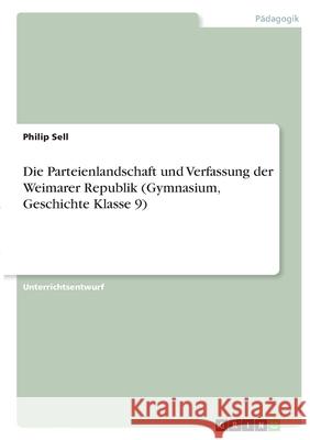 Die Parteienlandschaft und Verfassung der Weimarer Republik (Gymnasium, Geschichte Klasse 9) Philip Sell 9783346365170