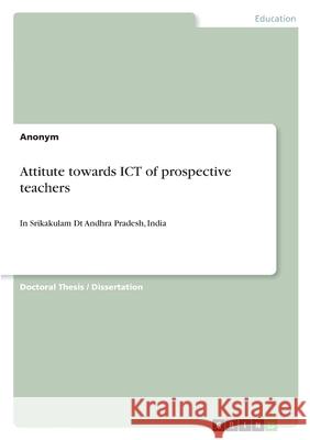 Attitude towards ICT of prospective teachers: In Srikakulam Dt Andhra Pradesh, India Murali, Korada 9783346367839