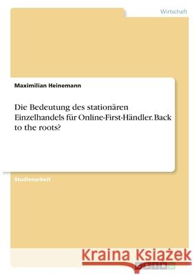 Die Bedeutung des stationären Einzelhandels für Online-First-Händler. Back to the roots? Heinemann, Maximilian 9783346368324 Grin Verlag