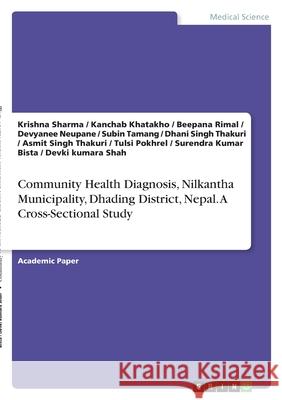 Community Health Diagnosis, Nilkantha Municipality, Dhading District, Nepal. A Cross-Sectional Study Krishna Sharma Kanchab Khatakho Beepana Rimal 9783346369758 Grin Verlag