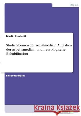 Studienformen der Sozialmedizin. Aufgaben der Arbeitsmedizin und neurologische Rehabilitation Martin Kleefeldt 9783346370570 Grin Verlag