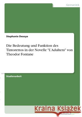 Die Bedeutung und Funktion des Tintorettos in der Novelle L'Adultera von Theodor Fontane Desoye, Stephanie 9783346372550 Grin Verlag