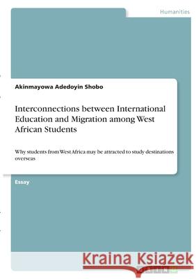 Interconnections between International Education and Migration among West African Students: Why students from West Africa may be attracted to study de Akinmayowa Adedoyin Shobo 9783346373458 Grin Verlag