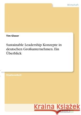 Sustainable Leadership Konzepte in deutschen Großunternehmen. Ein Überblick Glaser, Tim 9783346374288 Grin Verlag