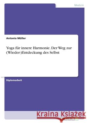 Yoga für innere Harmonie. Der Weg zur (Wieder-)Entdeckung des Selbst Müller, Antonia 9783346374660 Grin Verlag