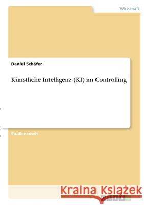 Künstliche Intelligenz (KI) im Controlling Schäfer, Daniel 9783346374912
