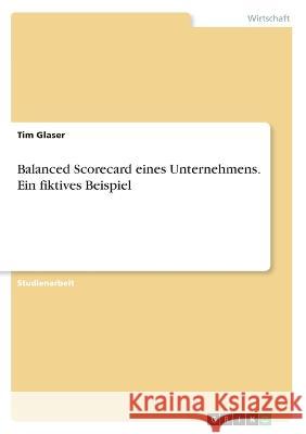 Balanced Scorecard eines Unternehmens. Ein fiktives Beispiel Tim Glaser 9783346375612 Grin Verlag