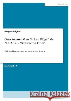 Otto Strasser. Vom linken Flügel der NSDAP zur Schwarzen Front: Ziele und Forderungen im historischen Kontext Reigner, Gregor 9783346377258 Grin Verlag