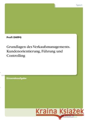 Grundlagen des Verkaufsmanagements. Kundenorientierung, Führung und Controlling Dhfpg, Profi 9783346380814 Grin Verlag