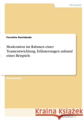 Moderation im Rahmen einer Teamentwicklung. Erläuterungen anhand eines Beispiels Hamidzada, Fereshta 9783346383815 Grin Verlag