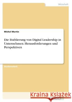 Die Etablierung von Digital Leadership in Unternehmen. Herausforderungen und Perspektiven Michel Martin 9783346385048