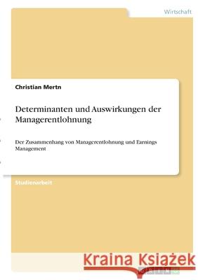 Determinanten und Auswirkungen der Managerentlohnung: Der Zusammenhang von Managerentlohnung und Earnings Management Christian Mertn 9783346385543 Grin Verlag