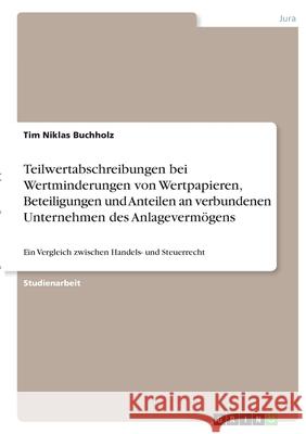 Teilwertabschreibungen bei Wertminderungen von Wertpapieren, Beteiligungen und Anteilen an verbundenen Unternehmen des Anlagevermögens: Ein Vergleich Buchholz, Tim Niklas 9783346385659