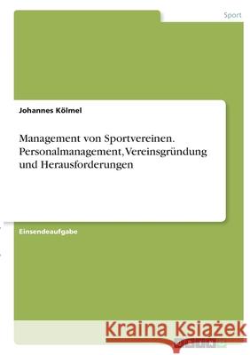 Management von Sportvereinen. Personalmanagement, Vereinsgründung und Herausforderungen Kölmel, Johannes 9783346386816 Grin Verlag