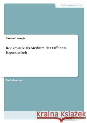 Rockmusik als Medium der Offenen Jugendarbeit Samuel Joseph 9783346387363 Grin Verlag