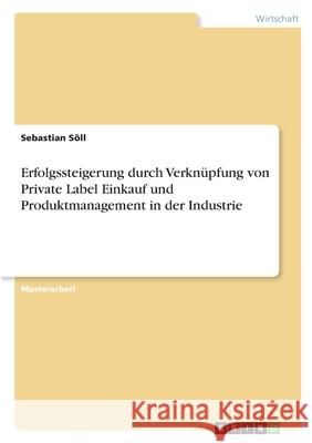 Erfolgssteigerung durch Verknüpfung von Private Label Einkauf und Produktmanagement in der Industrie Söll, Sebastian 9783346389633