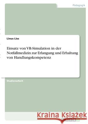 Einsatz von VR-Simulation in der Notfallmedizin zur Erlangung und Erhaltung von Handlungskompetenz Linus Liss 9783346391254 Grin Verlag