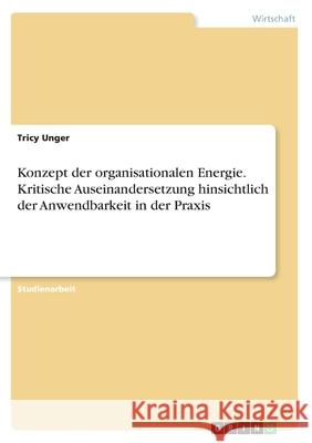 Konzept der organisationalen Energie. Kritische Auseinandersetzung hinsichtlich der Anwendbarkeit in der Praxis Tricy Unger 9783346391469 Grin Verlag