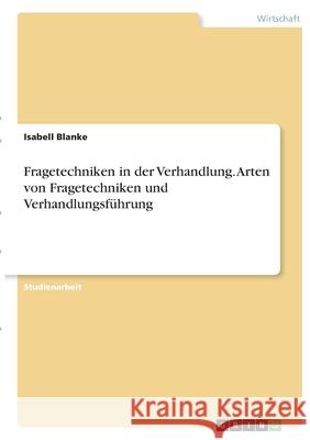 Fragetechniken in der Verhandlung. Arten von Fragetechniken und Verhandlungsführung Blanke, Isabell 9783346392015 Grin Verlag
