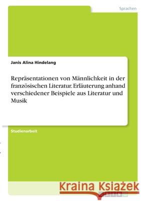 Repräsentationen von Männlichkeit in der französischen Literatur. Erläuterung anhand verschiedener Beispiele aus Literatur und Musik Hindelang, Janis Alina 9783346392329 Grin Verlag