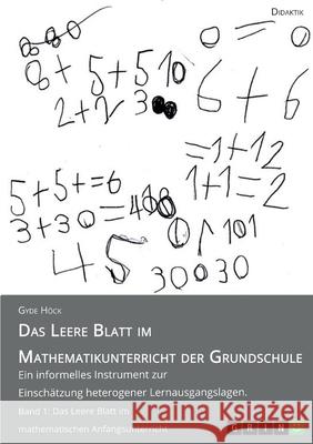 Das Leere Blatt im Mathematikunterricht der Grundschule: Ein informelles Instrument zur Einschätzung heterogener Lernausgangslagen. Band 1: Das Leere Höck, Gyde 9783346392817