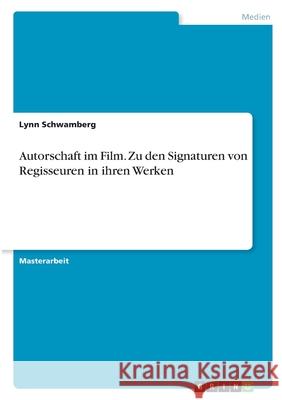 Autorschaft im Film. Zu den Signaturen von Regisseuren in ihren Werken Lynn Schwamberg 9783346393845 Grin Verlag