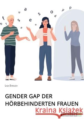 Gender Gap der hörbehinderten Frauen Ehrlich, Lisa 9783346394972 Grin Verlag