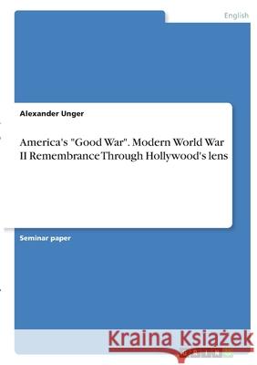 America's Good War. Modern World War II Remembrance Through Hollywood's lens Unger, Alexander 9783346395368 Grin Verlag