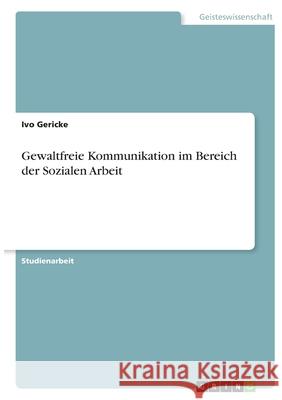 Gewaltfreie Kommunikation im Bereich der Sozialen Arbeit Ivo Gericke 9783346395672 Grin Verlag
