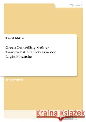 Green-Controlling. Grüner Transformationsprozess in der Logistikbranche Schäfer, Daniel 9783346396105 Grin Verlag