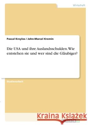 Die USA und ihre Auslandsschulden. Wie entstehen sie und wer sind die Gläubiger? Kreylos, Pascal 9783346396365 Grin Verlag