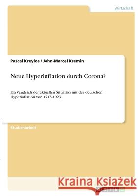 Neue Hyperinflation durch Corona?: Ein Vergleich der aktuellen Situation mit der deutschen Hyperinflation von 1913-1923 Pascal Kreylos John-Marcel Kremin 9783346396488 Grin Verlag