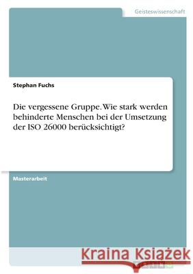 Die vergessene Gruppe. Wie stark werden behinderte Menschen bei der Umsetzung der ISO 26000 berücksichtigt? Fuchs, Stephan 9783346397157 Grin Verlag