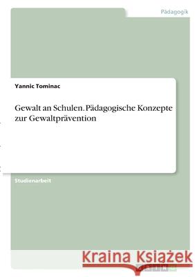 Gewalt an Schulen. Pädagogische Konzepte zur Gewaltprävention Tominac, Yannic 9783346397256 Grin Verlag