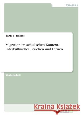 Migration im schulischen Kontext. Interkulturelles Erziehen und Lernen Yannic Tominac 9783346399540 Grin Verlag