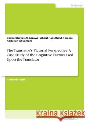 The Translator's Pictorial Perspective. A Case Study of the Cognitive Factors Lied Upon the Translator Qasim Obayes Al-Azzawi Abdul-Haq a Al-Sahlani 9783346399717 Grin Verlag