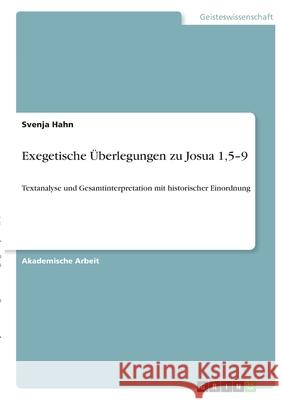 Exegetische Überlegungen zu Josua 1,5-9: Textanalyse und Gesamtinterpretation mit historischer Einordnung Hahn, Svenja 9783346401670