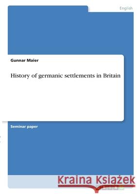 History of germanic settlements in Britain Gunnar Maier 9783346403087 Grin Verlag
