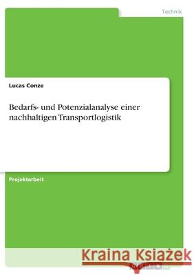 Bedarfs- und Potenzialanalyse einer nachhaltigen Transportlogistik Lucas Conze 9783346403179