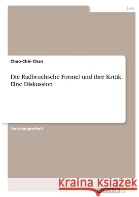 Die Radbruchsche Formel und ihre Kritik. Eine Diskussion Chao-Chin Chan 9783346405067