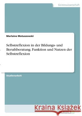 Selbstreflexion in der Bildungs- und Berufsberatung. Funktion und Nutzen der Selbstreflexion Marlaine Matuszewski 9783346408600 Grin Verlag