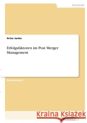 Erfolgsfaktoren im Post Merger Management Artur Janke 9783346408921