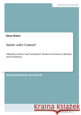 Sartre oder Camus?: Mittelmeerisches und nordisches Denken um Existenz, Ökologie und Sozialismus Robra, Klaus 9783346409034 Grin Verlag