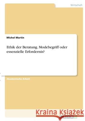 Ethik der Beratung. Modebegriff oder essenzielle Erfordernis? Michel Martin 9783346409157 Grin Verlag