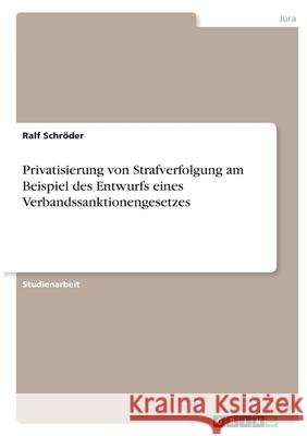 Privatisierung von Strafverfolgung am Beispiel des Entwurfs eines Verbandssanktionengesetzes Schr 9783346409676