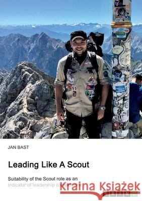 Leading like a scout. Suitability of the Scout role as an indicator of leadership competence Jan Bast 9783346410351 Grin Verlag