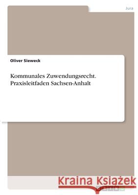 Kommunales Zuwendungsrecht. Praxisleitfaden Sachsen-Anhalt Oliver Sieweck 9783346410634 Grin Verlag