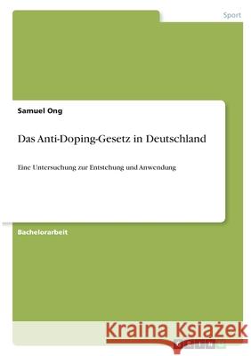 Das Anti-Doping-Gesetz in Deutschland: Eine Untersuchung zur Entstehung und Anwendung Samuel Ong 9783346410795