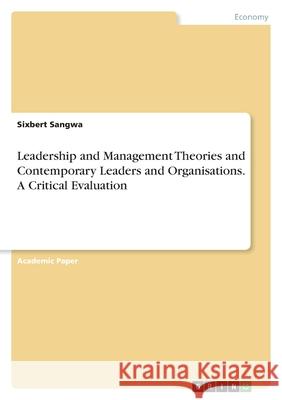 Leadership and Management Theories and Contemporary Leaders and Organisations. A Critical Evaluation Sixbert Sangwa 9783346411334 Grin Verlag